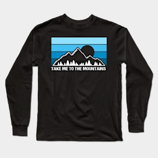 Take Me To The Mountains! Long Sleeve T-Shirt